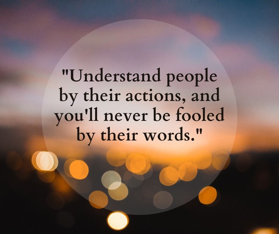 Understand People By Their Actions, And You'll Never Be Fooled By Their ...